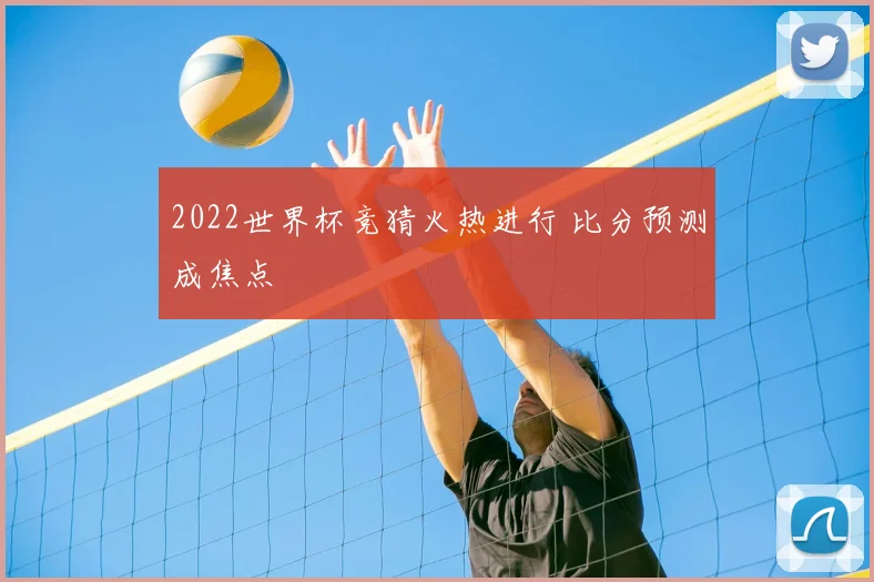 2022世界杯竞猜火热进行 比分预测成焦点
