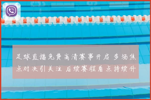 足球直播免费高清赛事开启 多场焦点对决引关注 后续赛程看点持续升温