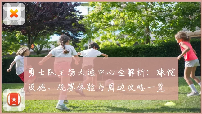 勇士队主场大通中心全解析：球馆设施、观赛体验与周边攻略一览