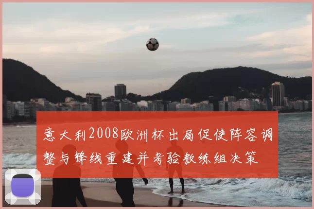 意大利2008欧洲杯出局促使阵容调整与锋线重建并考验教练组决策