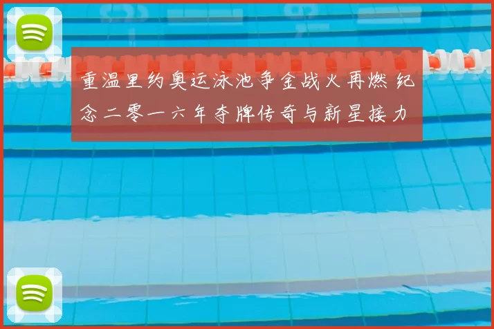 重温里约奥运泳池争金战火再燃 纪念二零一六年夺牌传奇与新星接力