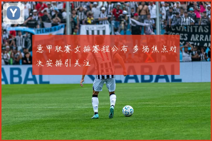 意甲联赛女排赛程公布 多场焦点对决安排引关注