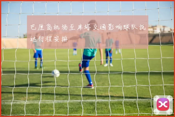 巴厘岛机场至库塔交通影响球队抵达行程安排