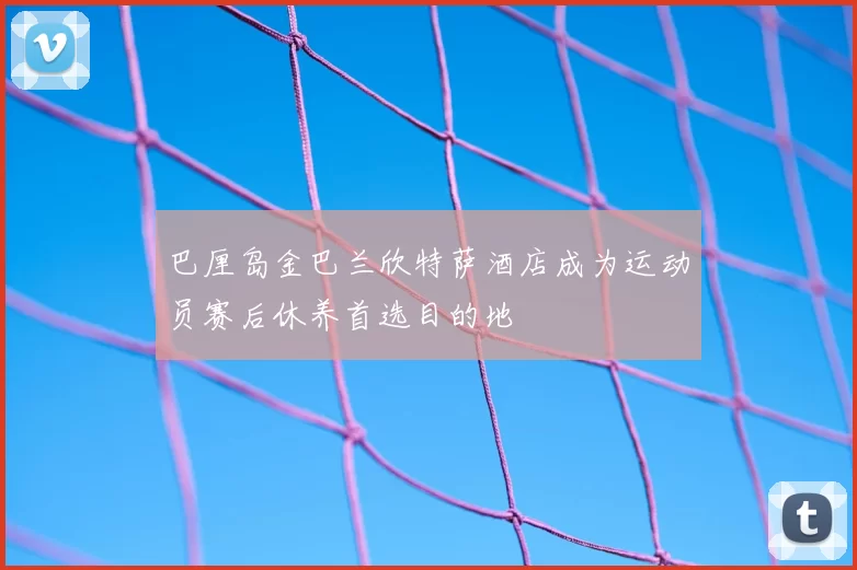 巴厘岛金巴兰欣特萨酒店成为运动员赛后休养首选目的地